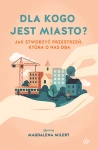 DLA KOGO JEST MIASTO? JAK STWORZYĆ PRZESTRZEŃ KTÓRA O DBA MAGDALENA MILERT