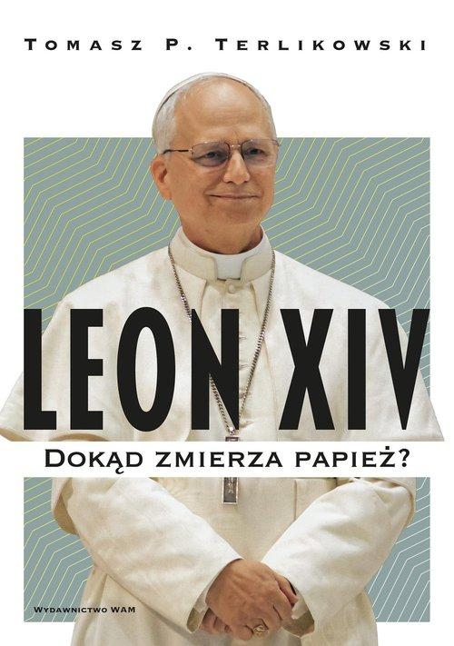 LEON XIV DOKĄD ZMIERZA PAPIEŻ? TERLIKOWSKI TOMASZ