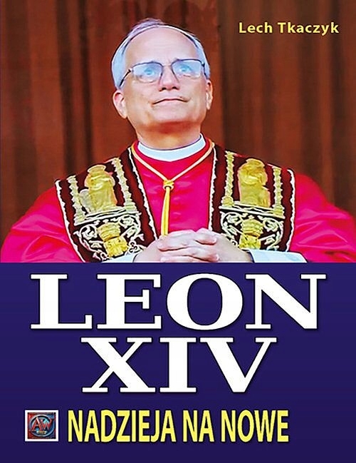 PAPIEŻ LEON XIV NADZIEJA NA NOWE LECH TKACZYK