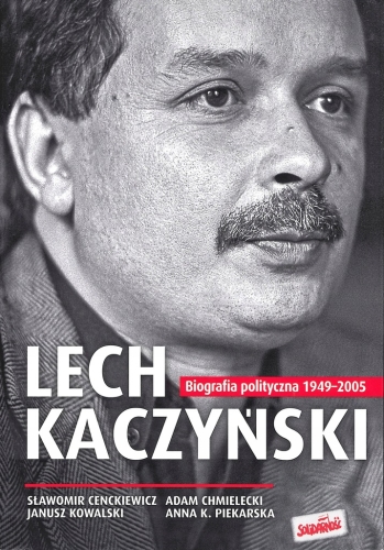 LECH KACZYŃSKI BIOGRAFIA POLITYCZNA 1949-2005 SŁAWOMIR CENCKIEIWCZ