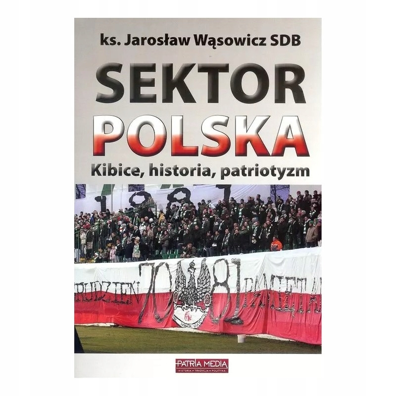 SEKTOR POLSKA KIBICE HISTORIA PATRIOTYZM KS.JAROSŁAW WĄSOWICZ