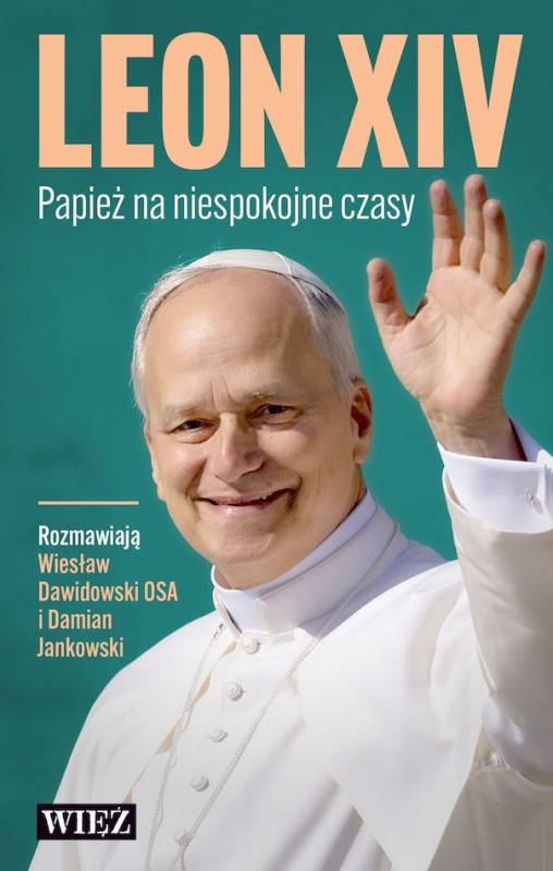 LEO XIV PAPIEŻ NA NIESPOKOJNE CZASY WIESŁAW DAWIDOWSKI