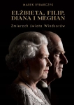 ELŻBIETA FILIP DIANA I MEGHAN ZMIERZCH ŚWIATA WINDSORÓW MAREK