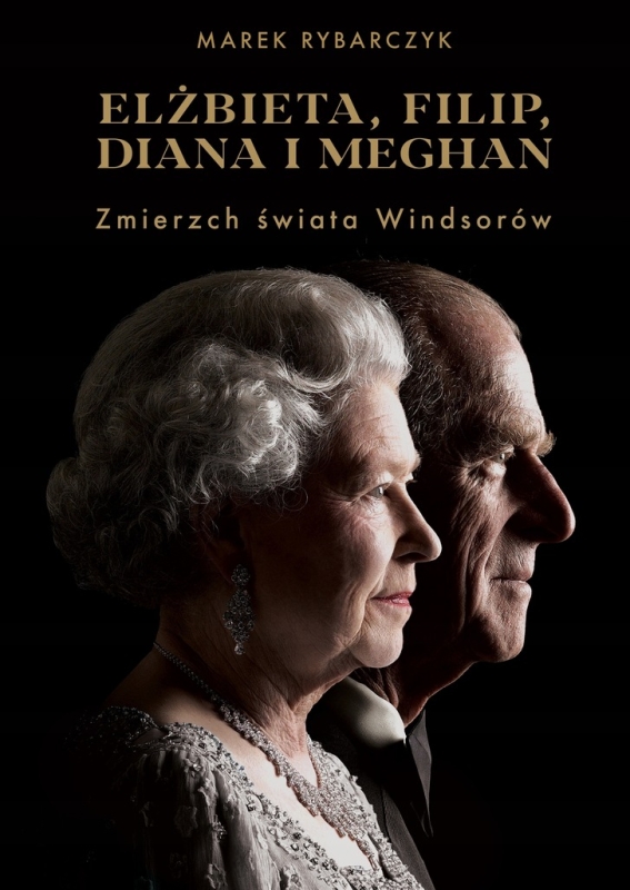 ELŻBIETA FILIP DIANA I MEGHAN ZMIERZCH ŚWIATA WINDSORÓW MAREK