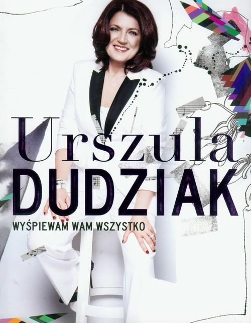 WYŚPIEWAM WAM WSZYSTKO URSZULA DUDZIAK