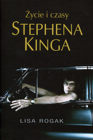 ŻYCIE I CZASY STEPHENA KINGA LISA ROGAK BIOGRAFIA