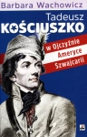 TADEUSZ KOŚCIUSZKO W OJCZYŹNIE AMERYCE SZWAJCARII BARBARA WACHOWICZ