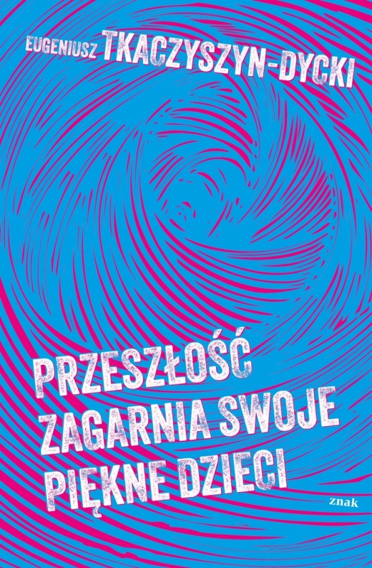 PRZESZŁOŚĆ ZAGARNIA SWOJE PIĘKNE DZIECI EUGENIUSZ TKACZYSZYN-DYCKI