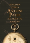 ANTONI PATEK ZEGARMISTRZ KRÓLÓW ŚLADAMI ŻYCIA BENIAMIN CZAPLA
