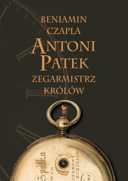 ANTONI PATEK ZEGARMISTRZ KRÓLÓW ŚLADAMI ŻYCIA BENIAMIN CZAPLA