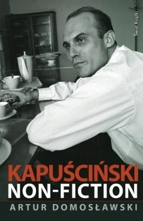 KAPUŚCIŃSKI NON-FICTION ARTUR DOMOSŁAWSKI
