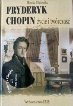 FRYDERYK CHOPIN ŻYCIE I TWÓRCZOŚĆ MONIKA ULATOWSKA