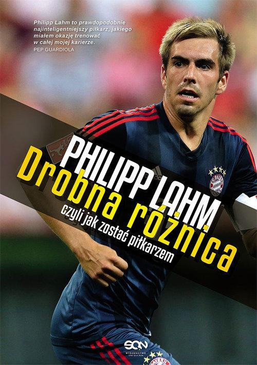 PHILIPP LAHM DROBNA RÓŻNICA CZYLI JAK ZOSTAĆ PIŁKARZEM PHILIPP LAHM