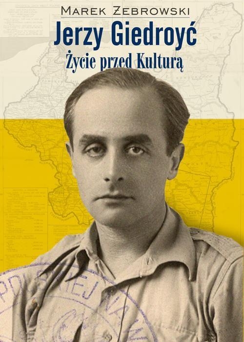 JERZY GIEDROYĆ ŻYCIE PRZED KULTURĄ MAREK ŻEBROWSKI