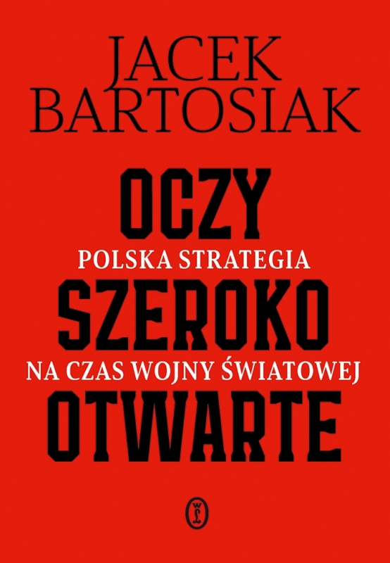 OCZY SZEROKO OTWARTE POLSKA STRATEGIA NA CZAS WOJNY JACEK BARTOSIAK