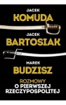 ROZMOWY O PIERWSZEJ RZECZYPOSPOLITEJ MAREK BUDZISZ JACEK BARTOSIAK