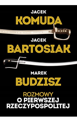 ROZMOWY O PIERWSZEJ RZECZYPOSPOLITEJ MAREK BUDZISZ JACEK BARTOSIAK