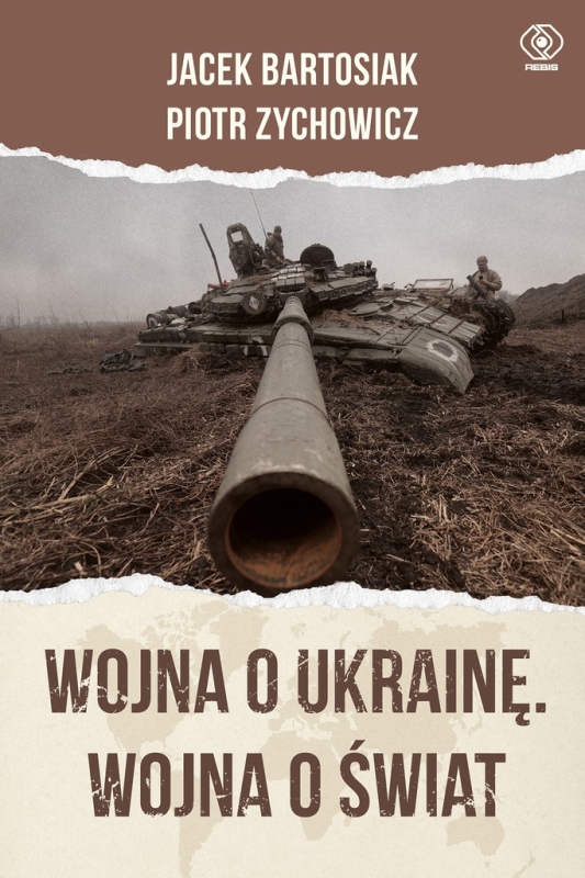 WOJNA O UKRAINĘ WOJNA O ŚWIAT JACEK BARTOSIAK PIOTR ZYCHOWICZ