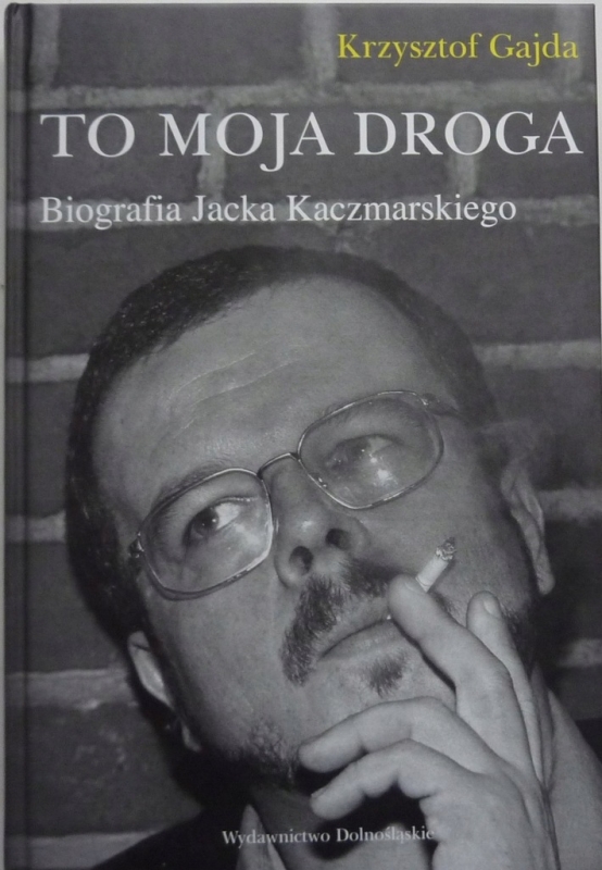 TO MOJA DROGA BIOGRAFIA JACEK KACZMARSKI KRZYSZTOF GAJDA