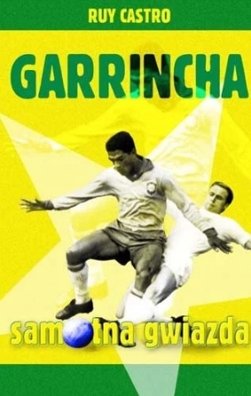 GARRINCHA SAMOTNA GWIAZDA MANE GARRINCHA RUY CASTRO