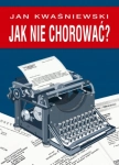 JAK NIE CHOROWAĆ? JAN KWAŚNIEWSKI