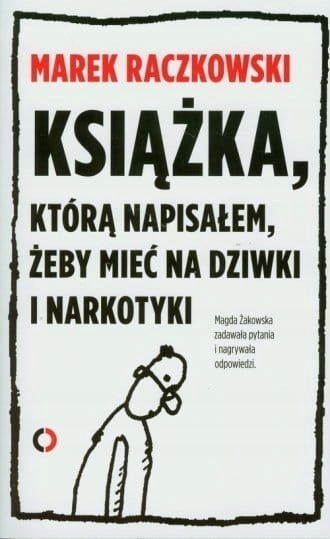 KSIĄŻKA KTÓRA NAPISAŁEM ŻEBY MIEĆ NA DZIWKI I NARKOTYKI MAREK RACZKOWSKI