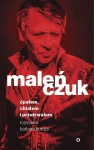 ĆPAŁEM CHLAŁEM I PRZETRWAŁEM MACIEJ MALEŃCZUK ROZMAWIA BARBARA BURDZY