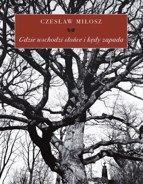 GDZIE WSCHODZI SŁOŃCE I KĘDY ZAPADA CZESŁAW MIŁOSZ