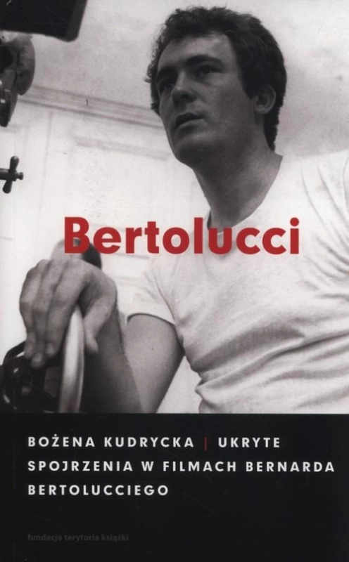 BERNARDO BERTOLUCCI UKRYTE SPOJRZENIA W FILMACH BOŻENA KUDRYCKA