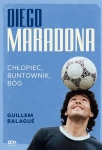 DIEGO MARADONA CHŁOPIEC BUNTOWNIK BÓG GUILLEM BALAGUE