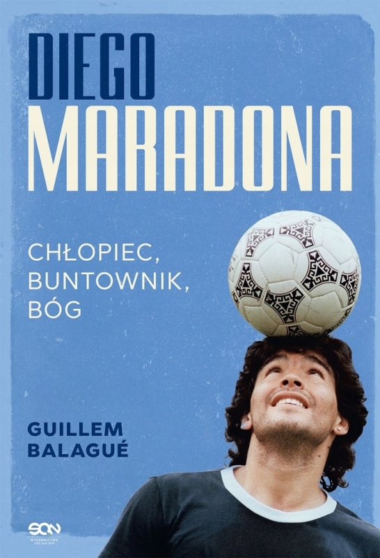 DIEGO MARADONA CHŁOPIEC BUNTOWNIK BÓG GUILLEM BALAGUE