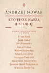 KTO PISZE NASZĄ HISTORIĘ? ROZMOWY POLSKIE WIOSNĄ XXI WIEKU ANDRZEJ NOWAK
