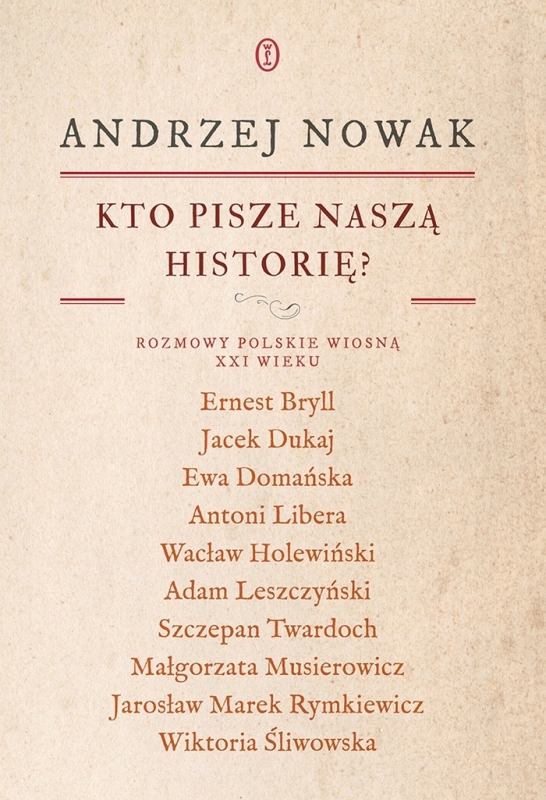KTO PISZE NASZĄ HISTORIĘ? ROZMOWY POLSKIE WIOSNĄ XXI WIEKU ANDRZEJ NOWAK