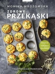 ZDROWE PRZEKĄSKI MONIKA MROZOWSKA 70 AUTORSKICH PRZEPISÓW