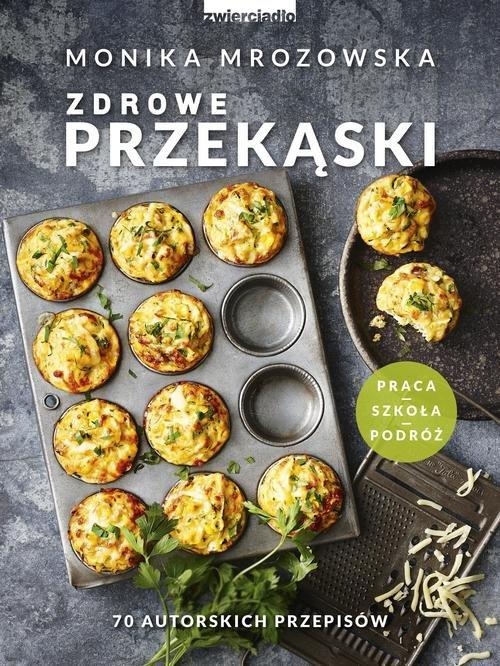 ZDROWE PRZEKĄSKI MONIKA MROZOWSKA 70 AUTORSKICH PRZEPISÓW