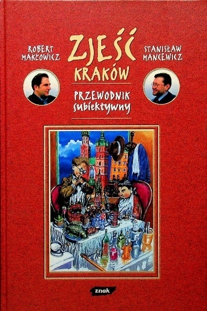 ZJEŚĆ KRAKÓW PRZEWODNIK SUBIEKTYWNY ROBERT MAKŁOWICZ MANCEWICZ