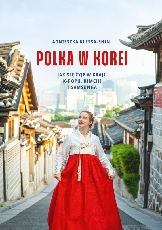 POLKA W KOREI JAK SIĘ ŻYJE W KRAJU K-POPU KIMCHI I SAMSUNGA A.KLESSA SHIN