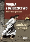 WOJNA I DZIEDZICTWO HISTORIA NAJNOWSZA ANDRZEJ NOWAK