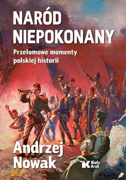 NARÓD NIEPOKONANY PRZEŁOMOWE MOMENTY POLSKIEJ HISTORII ANDRZEJ NOWAK