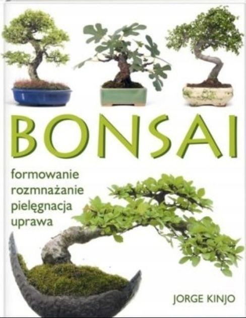 BONSAI FORMOWANIE ROZMNAZANIE PIELEGNACJA UPRAWA JORGE KINJO