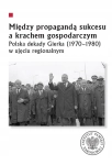 MIĘDZY PROPAGANDĄ SUKCESU A KRACHEM GOSPODARCZYM ANTONI DUDEK MARKIEWICZ