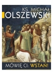 MÓWIĘ CI WSTAŃ! KSIĄDZ MICHAŁ OLSZEWSKI SCJ (REPRESJONOWANY)