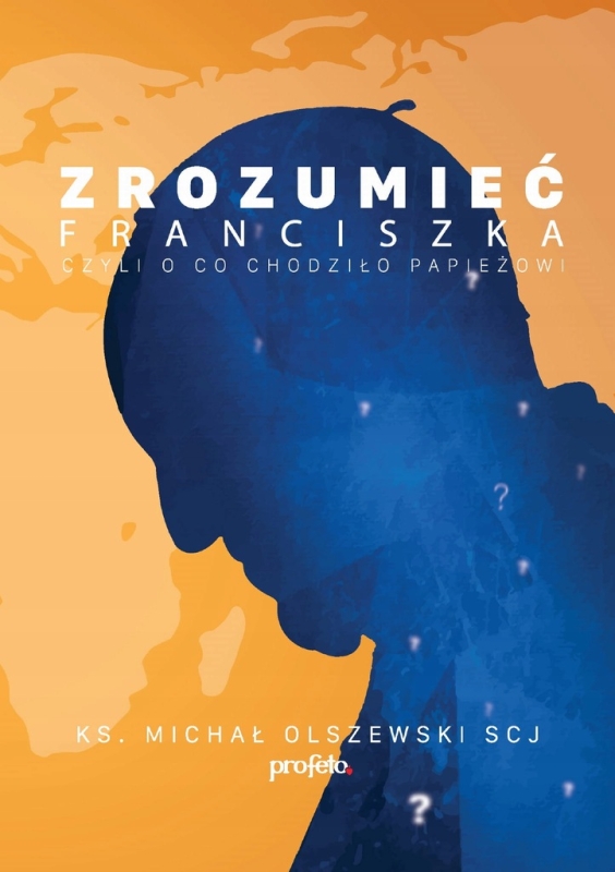 ZROZUMIEĆ PAPIEŻA FRANCISZKA KSIĄDZ MICHAŁ OLSZEWSKI (REPRESJONOWANY)