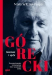 GÓRECKI GENIUSZ I UPÓR MARIA WILCZEK KRUPA MIKOŁAJ GÓRECKI BIOGRAFIA