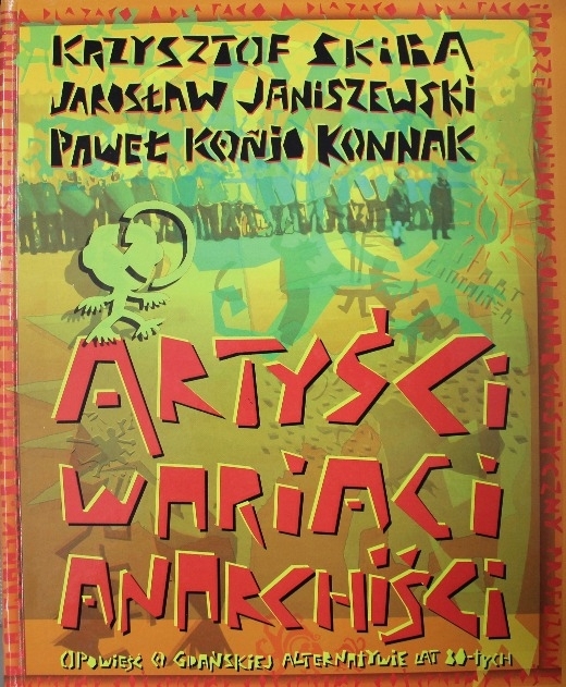 ARTYŚCI WARIACI ANARCHIŚCI JAROSŁAW JANISZEWSKI KRZYSZTOF SKIBA