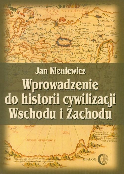 WPROWADZENIE DO HISTORII CYWYLIZACJI WSCHODU I ZACHODU JAN KIENIEWICZ