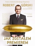JAK ZOSTAŁEM PREMIEREM MARIUSZ CIEŚLIK ROBERT GÓRSKI