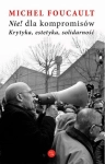 NIE DLA KOMPROMISÓW KRYTYKA ESTETYKA SOLIDARNOŚĆ MICHEL FOUCAULT