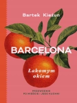 BARCELONA ŁAKOMYM OKIEM PRZEWODNIK PO MIEŚCIE I JEGO KUCHNI BARTEK KIEŻUN