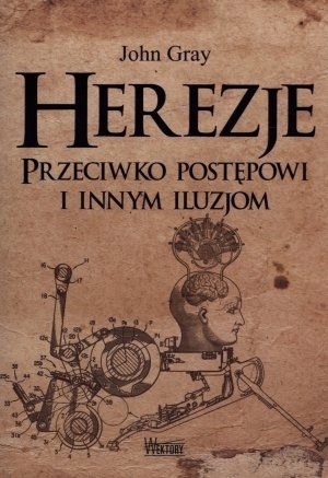 HEREZJE PRZECIWKO POSTĘPOWI I INNYM ILUZJOM JOHN GRAY